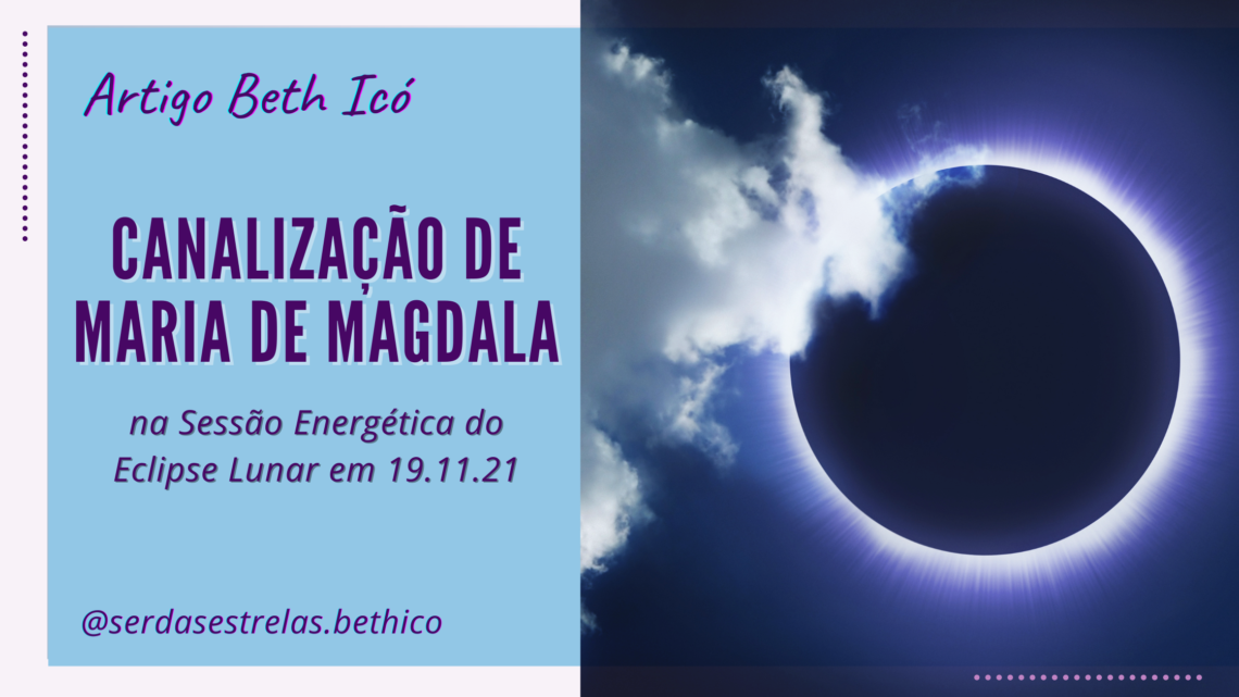Canalização de Maria de Magdala, na Sessão Energética do Eclipse Lunar em 19.11.21.