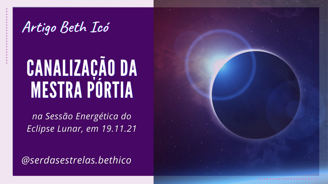 Canalização da Mestra Pórtia, na Sessão Energética do Eclipse Lunar, em 19.11.21.