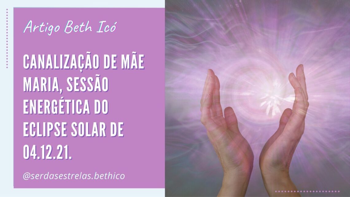 Canalização de Mãe Maria, Sessão Energética do Eclipse Solar de 04.12.21