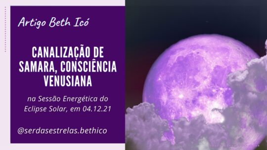 Canalização de Samara, Consciência Venusiana, na Sessão Energética do Eclipse Solar, em 04.12.21.